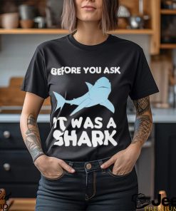 Before You Ask It Was A Shark Shirt