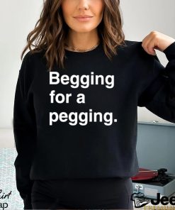 Begging for a pegging text 2023 shirt