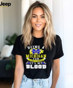 Being A Michigan Fan Is Not A Choice It's My Blood Shirt t shirt