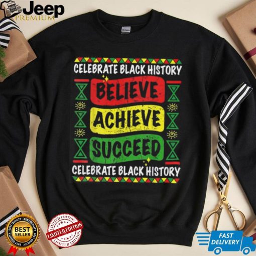 Believe Achieve Succeed Black History Month T Shirt