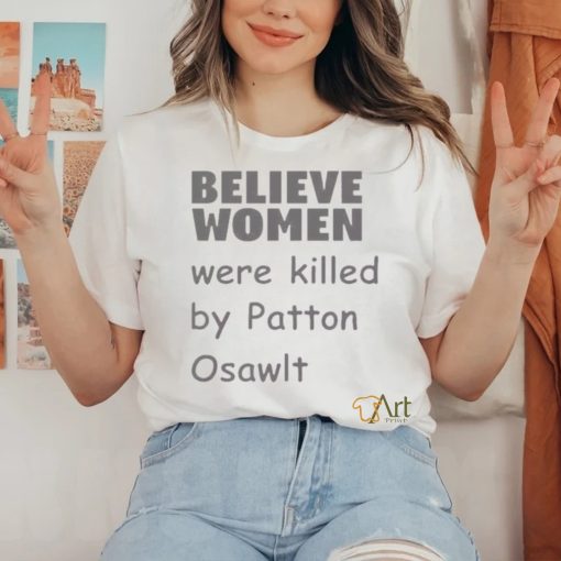 Believe Women Were Killed By Patton Oswalt Shirt