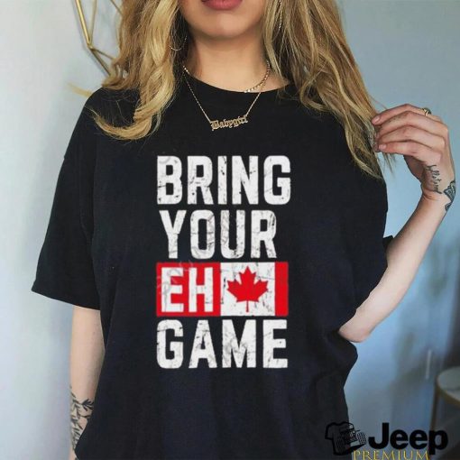 Best Bring your eh game t shirt