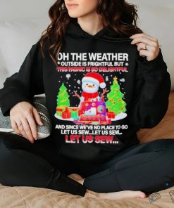 Best Oh The Weather This Fabric Is So Delightful Christmas T shirt