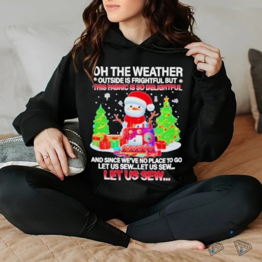 Best Oh The Weather This Fabric Is So Delightful Christmas T shirt