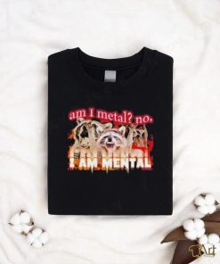 Best am I metal no I'm mental meme shirt