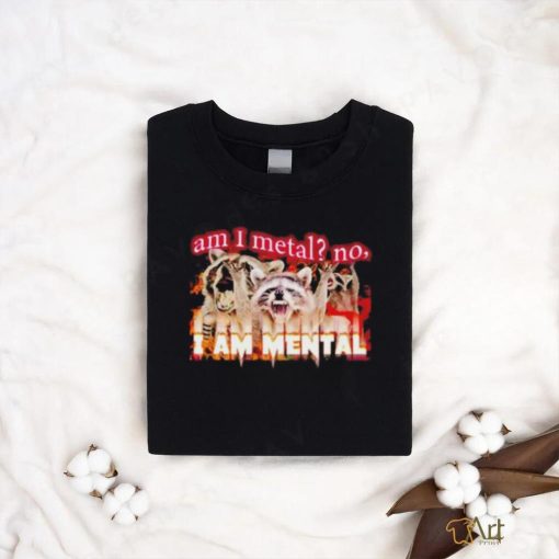 Best am I metal no I’m mental meme shirt