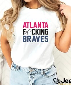 Best atlanta fucking Braves shirt