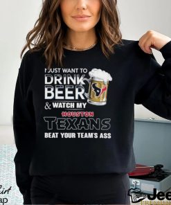 Best i just want to drink beer & watch my houston texans beat your team ass shirt