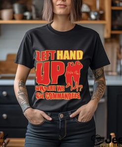 Best left Hand Up Who Are We The Commanders Shirt