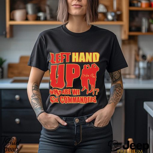 Best left Hand Up Who Are We The Commanders Shirt