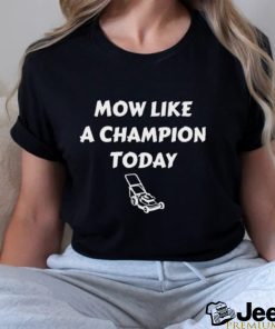 Best mow like a Champion today shirt