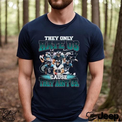 Best philadelphia eagles they only hate us cause they aint us shirt