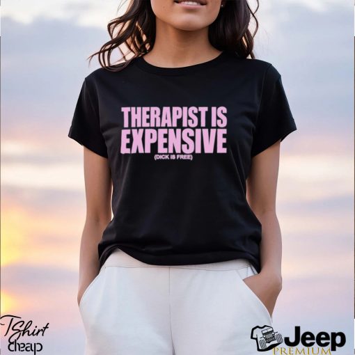 Best therapy Is Expensive Dick Is Free shirt