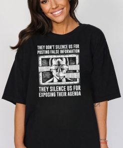 Best they don’t silence us for posting false information they silence us for exposing their agenda shirt