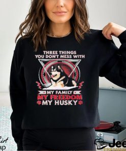 Best three things you don’t mess with my freedom husky shirt