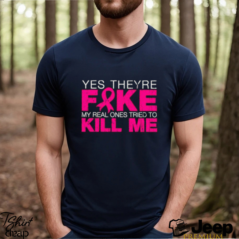 Best yes They’re Fake My Real Ones Tried To Kill Me T Shirt