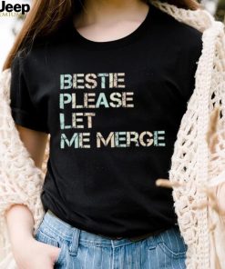 Bestie please let me merge shirt