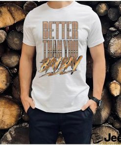 Better than you bay bay shirt