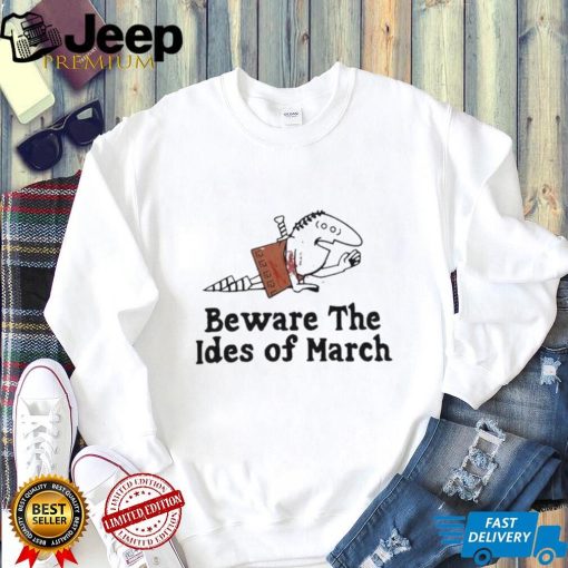 Beware the ides of march t shirt