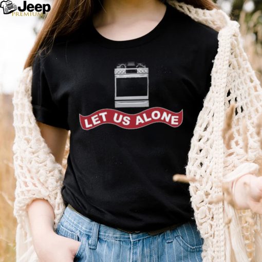 Biden Let Us Alone Gas Stoves Shirt