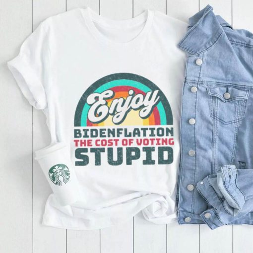 Biden T shirt, Enjoy Bidenflation! The Cost Of Voting Stupid T shirt