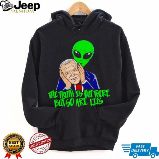 Biden The truth is out there but so are lies shirt