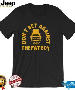 Big Honey Don’t Bet Against The Fat Boy Shirt