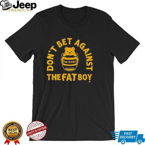 Big Honey Don’t Bet Against The Fat Boy Shirt