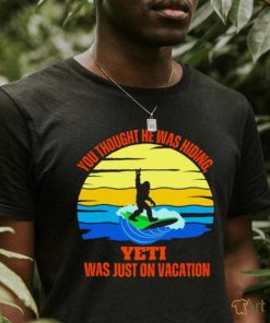 Bigfoot Surfing you thought he was hiding Yeti was just on vacation vintage shirt