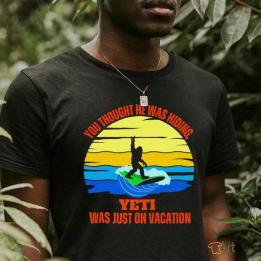 Bigfoot Surfing you thought he was hiding Yeti was just on vacation vintage shirt