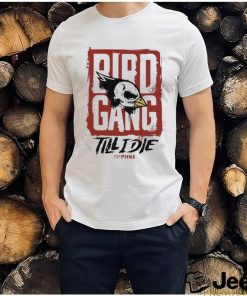 Bird Gang Till I Die Shirt