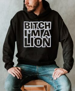 Bitch I’m a lion shirt