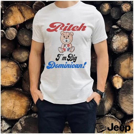 Bitch I’m big dominican shirt