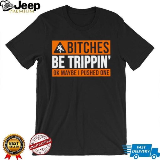 Bitches be trippin ok maybe I pushed one shirt