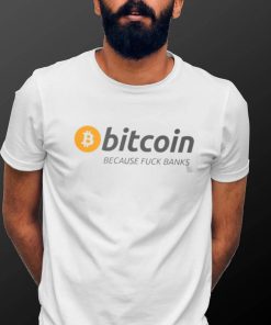 Bitcoin Because Fuck Banks shirt