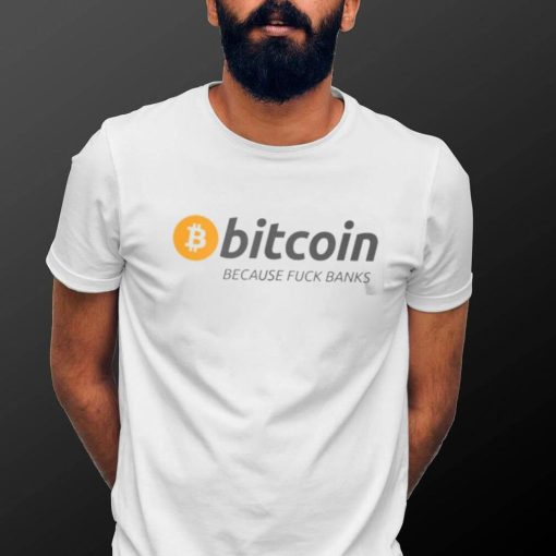 Bitcoin Because Fuck Banks shirt