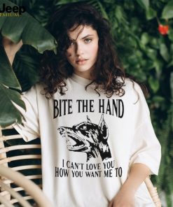 Bite the hand I can’t love you how you want me to shirt