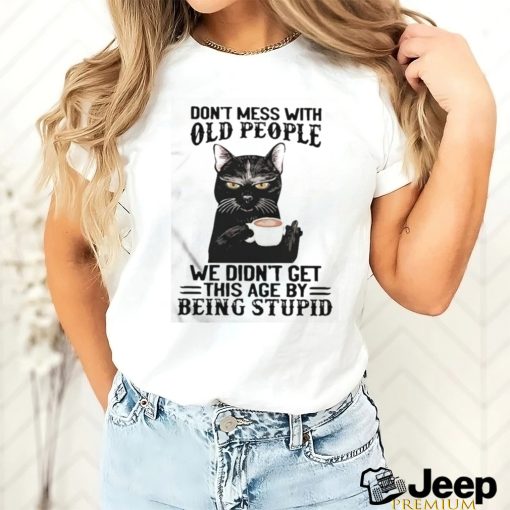 Black Cat Don’t Mess With Old People Ww Didn’t Get This Age By Being Stupid Shirt