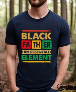 Black Father The Essential Element Father’s Day Black Dad T shirt