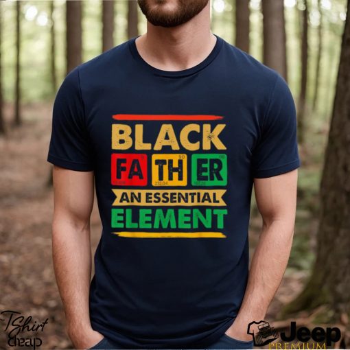 Black Father The Essential Element Father’s Day Black Dad T shirt