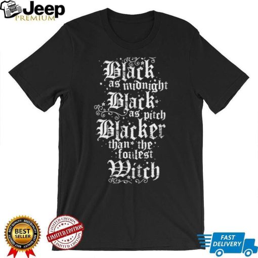 Black as Midnight Black as pitch Blacker than the foulest witch logo shirt