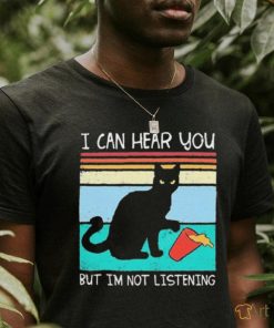 Black cat i can hear you but im not listening shirt