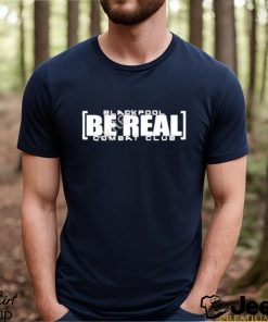 Blackpool Be Real Shirt