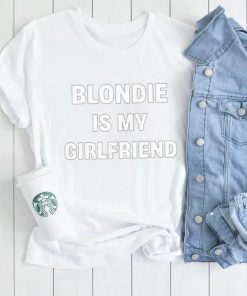 Blondie is my girlfriend shirt