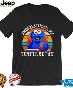 Blue cookies monster underestimate me that’ll be fun vintage shirt