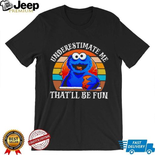 Blue cookies monster underestimate me that’ll be fun vintage shirt