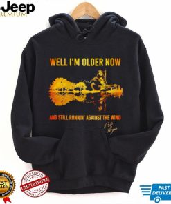 Bob Seger well I’m older now and still runnin’ against the wind shirt