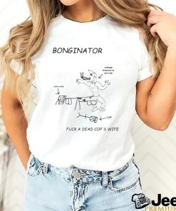 Bonginator fuck a dead cops wife shirt