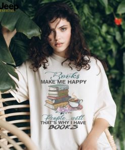 Books Make Me Happy People Will That's Why I Have Books Tshirt