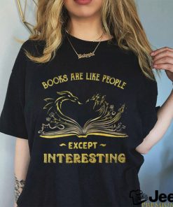 Books are like people except interesting art shirt